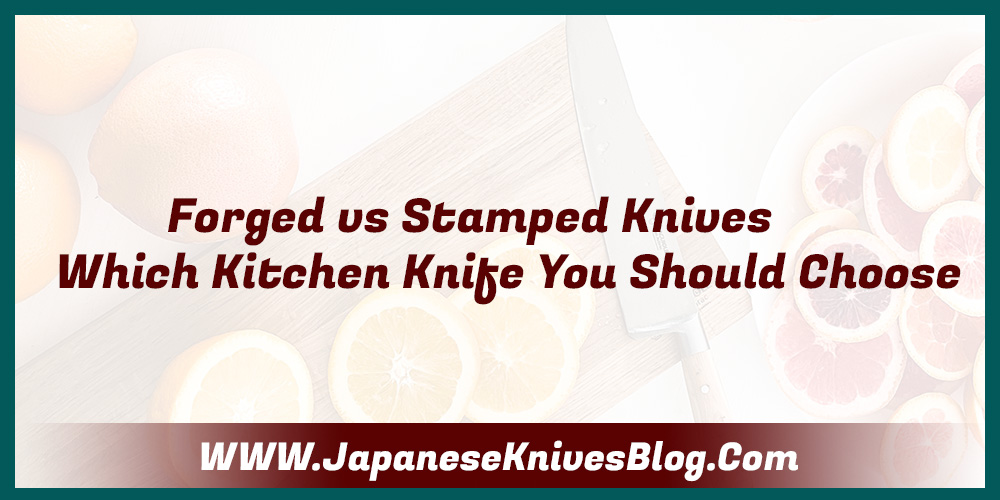 Forged vs Stamped Knives - Which Kitchen Knife You Should Choose IN 2022