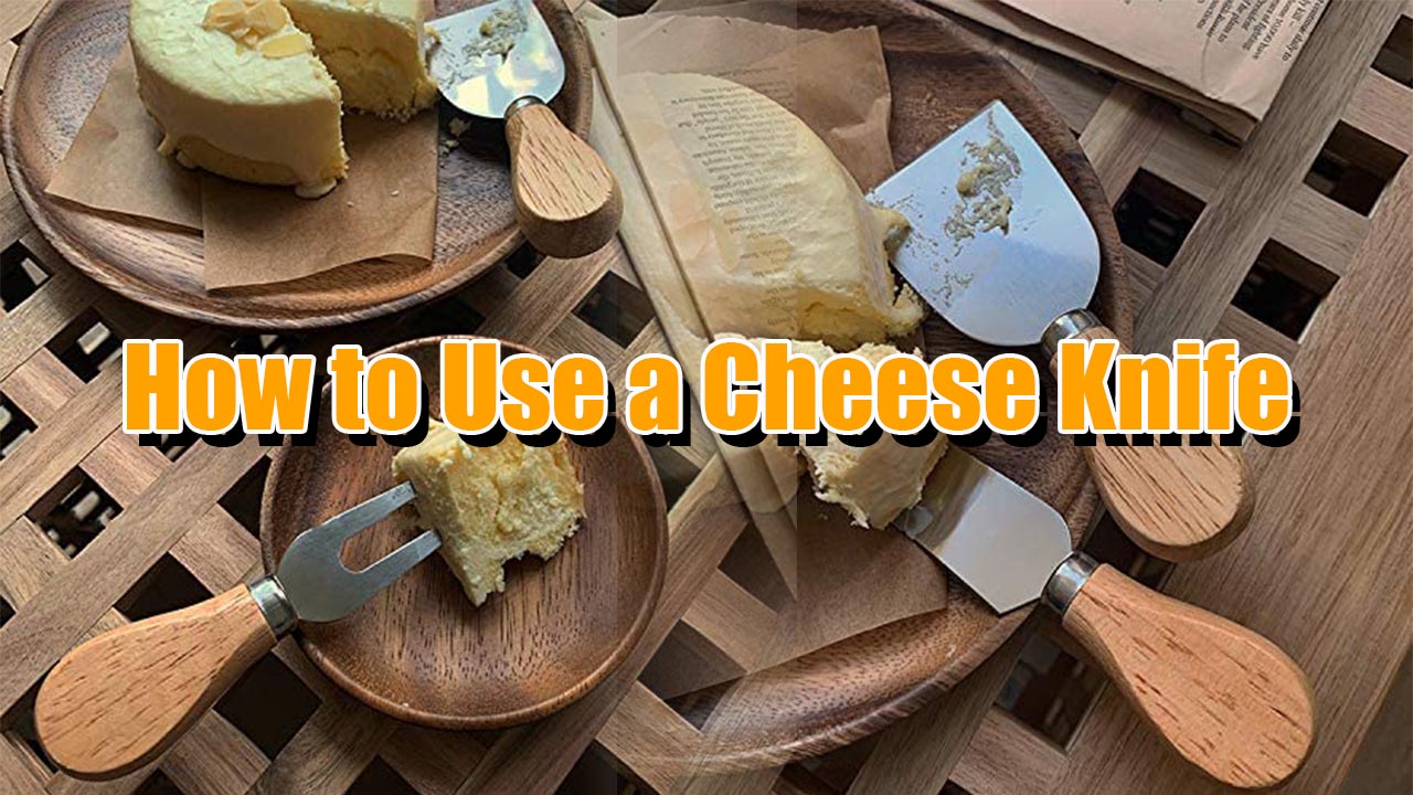 How to Use a Cheese Knife